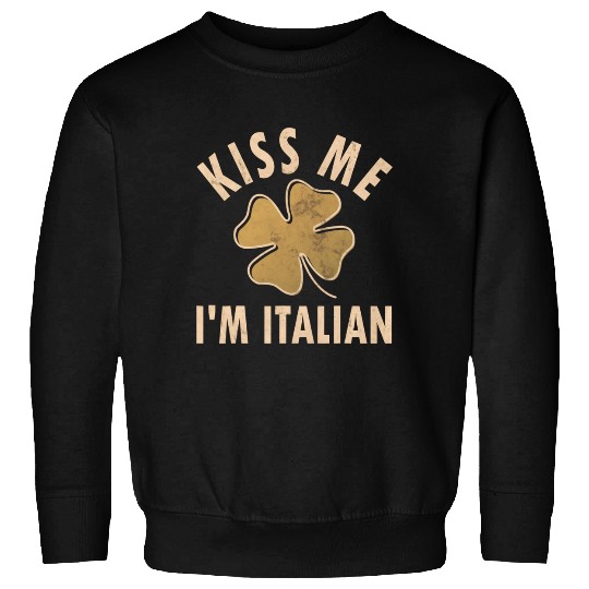 Kiss Me I m Italian Funny Saint Patricks Day Sweatshirts