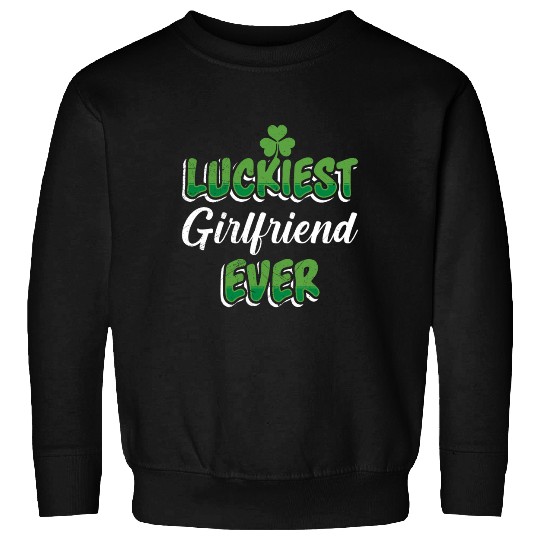 Luckiest Girlfriend ever St Patrick's Day Sweatshirts