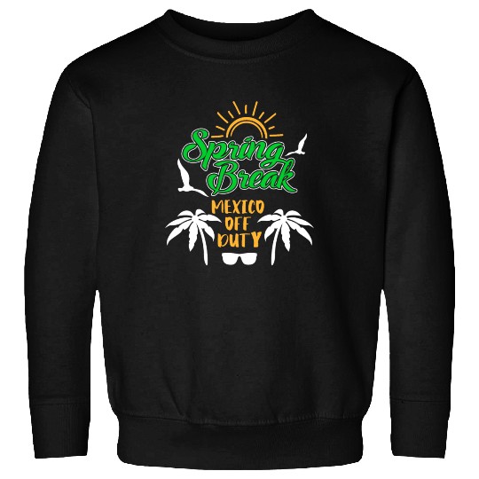 Spring Break Mexico off duty holiday Spring Break Sweatshirts
