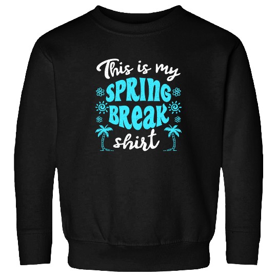 This is my spring break Sweatshirts party spring break