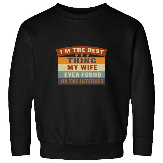 I M THE BESTTHING MY WIFE EVER FOUNDON THEINTERNET Sweatshirts