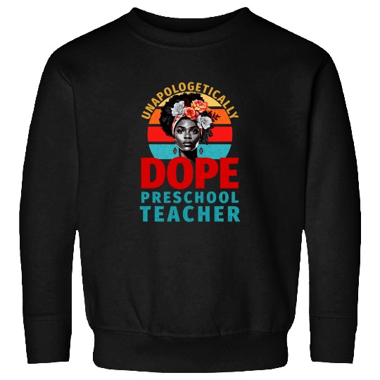 Unapologetically Dope Preschool Teacher Sweatshirts