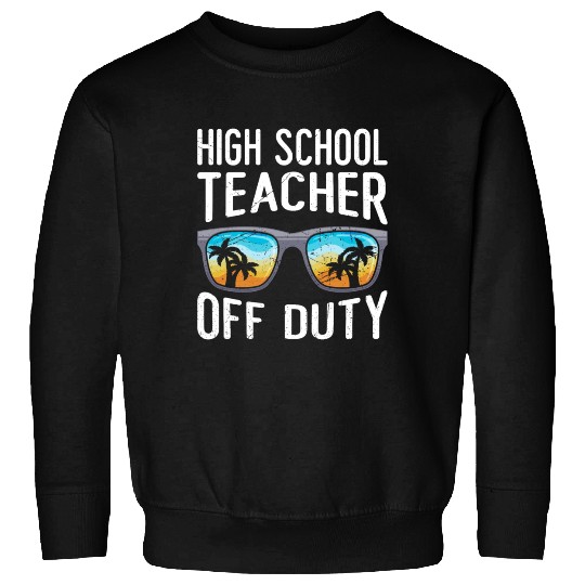 High school teacher off duty vacation teacher Sweatshirts