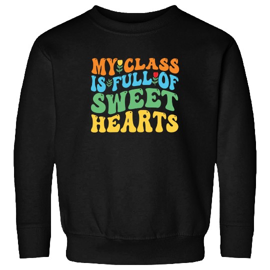 My Class Is Full Of Sweethearts Sweatshirts