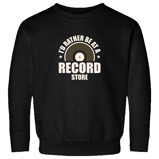 I'd Rather Be At A Record Store Audiophile Vinyl Sweatshirts