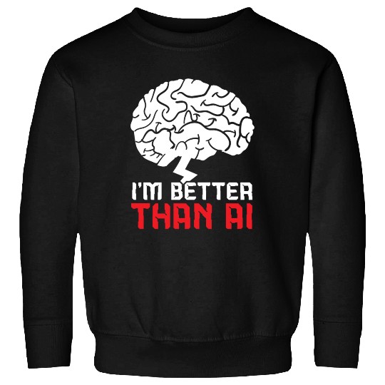 I'm Better Than AI Artificial Intelligence Robot Sweatshirts