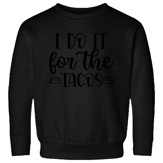 I DO IT FOR THE TACOS Sweatshirts