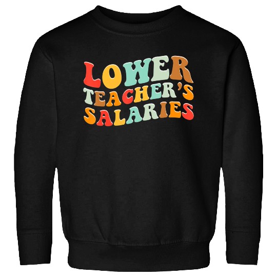 Lower Teacher Salaries Sweatshirts