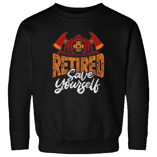 Retired Firefighter Fireman Retired Save Yourself Sweatshirts