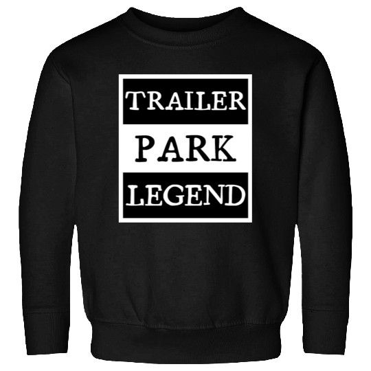 Trailer Park Legend funny redneck, white trash Sweatshirts