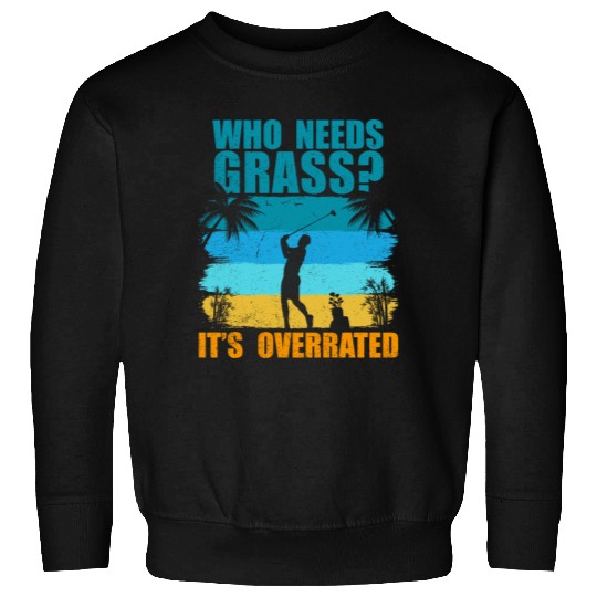 Who needs grass? It's overrated! Sweatshirts