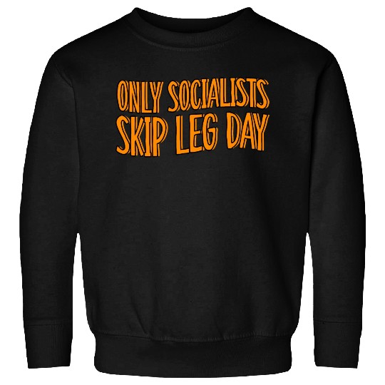 Only Socialists Skip Leg Day Sweatshirts