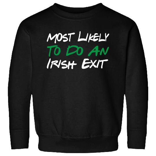 Most Likely To Do An Irish Exit Sweatshirts
