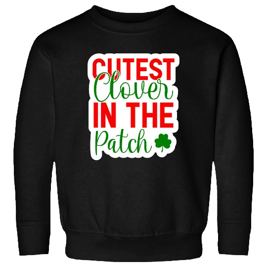 Cutest Clover In The Patch Sweatshirts