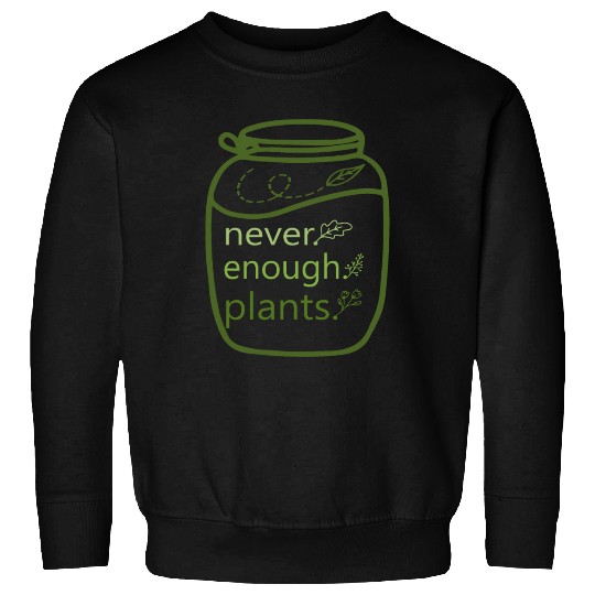 Never enough plants Sweatshirts