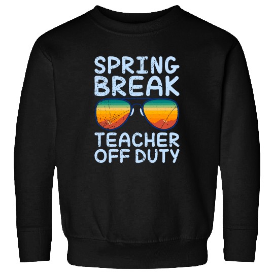 Spring break teacher off duty vacation teacher Sweatshirts