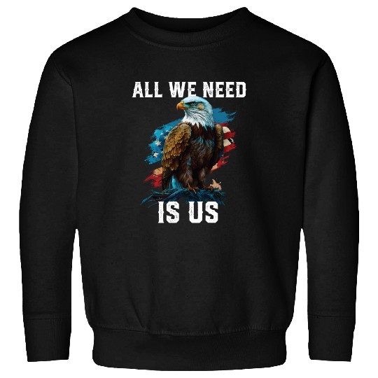 All We Need Is US Patriotism Patriotic July 4th Sweatshirts
