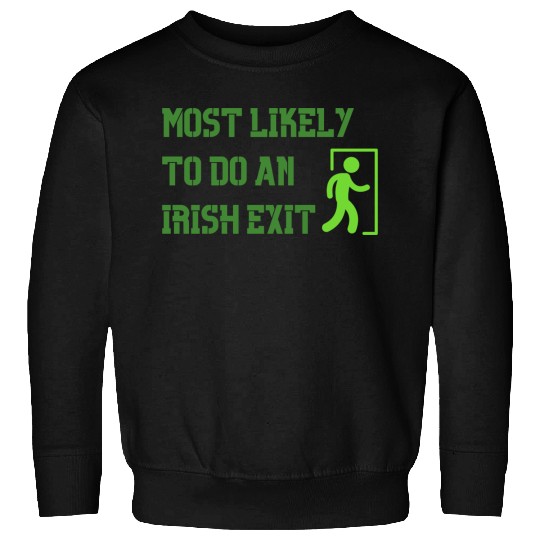 most likely to do an irish exit Sweatshirts