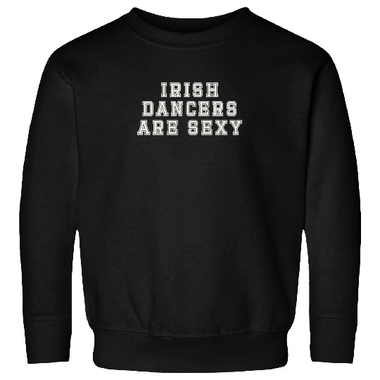 Irish Dancers Are Sexy St Patty's Day St Paddys Ou Sweatshirts
