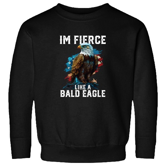 I'm Fierce Like A Bald Eagle 4th Of July Sweatshirts