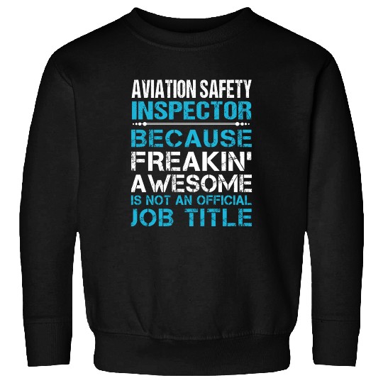 Aviation Safety Inspector Sweatshirts - Freaking Aweso