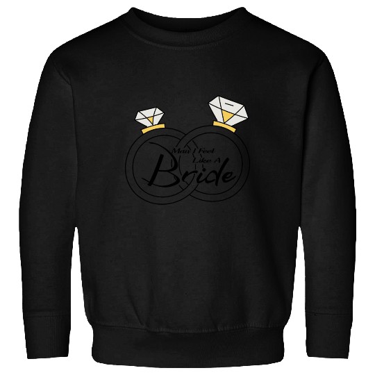 man I feel like a bride Sweatshirts
