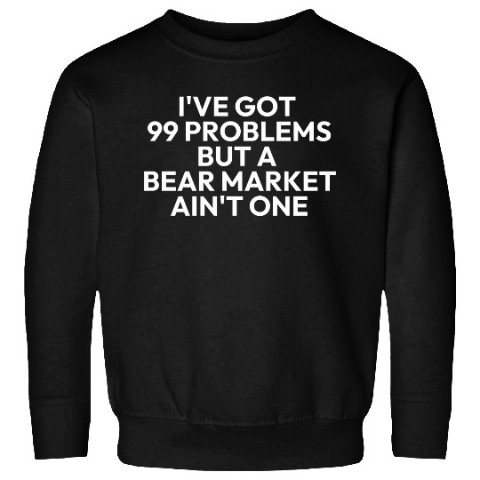 99 problems but a bear market aint one Sweatshirts