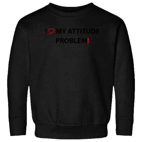 I Love My Attitude Problem Sweatshirts