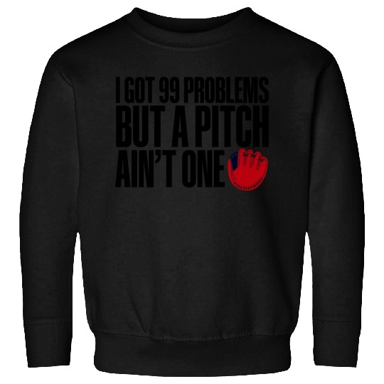 I Got 99 Problems But A Pitch Ain't One 3 Sweatshirts