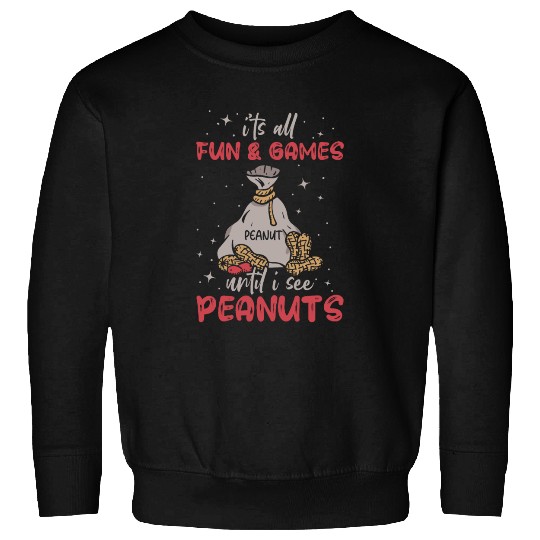 It's All Fun And Games Until I See Peanuts Peanut Sweatshirts
