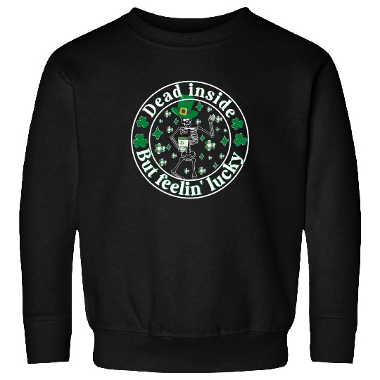 Dead Inside But Feelin Lucky St Patricks Day Sweatshirts