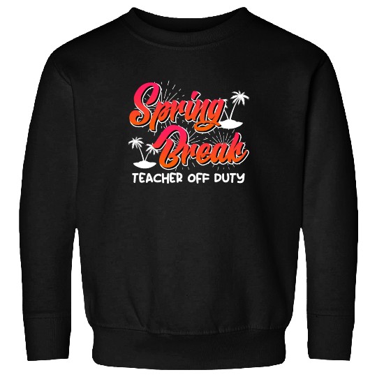 Spring Break teacher off duty vacation teacher Sweatshirts