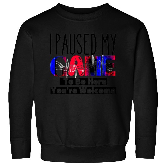 I Paused My Game To Be Here You're Welcome Sweatshirts