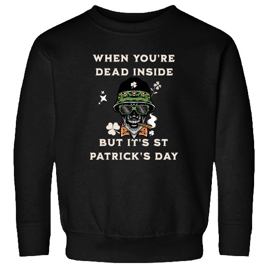 When You're Dead Inside But It's St Patricks Day Sweatshirts