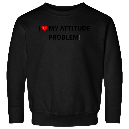 I Love My Attitude Problem, funny Sweatshirts