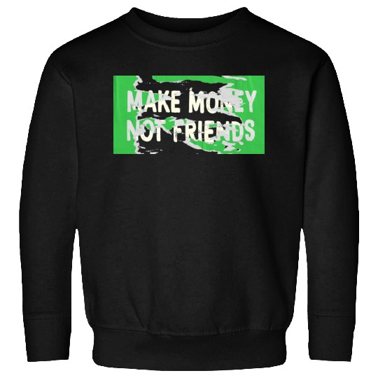 Make Money Not Friends Capitalism Design Sweatshirts