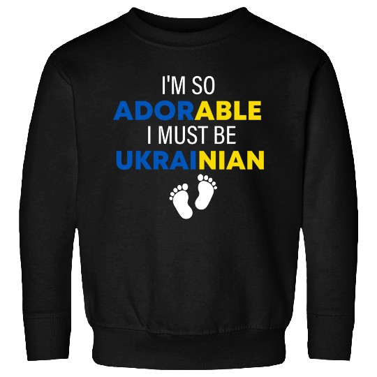 I'm so adorable. I must be Ukrainian Funny Ukraine Sweatshirts