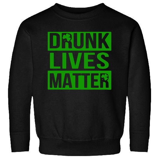 Drunk Live Matter Saint Patrick's Day Sweatshirts