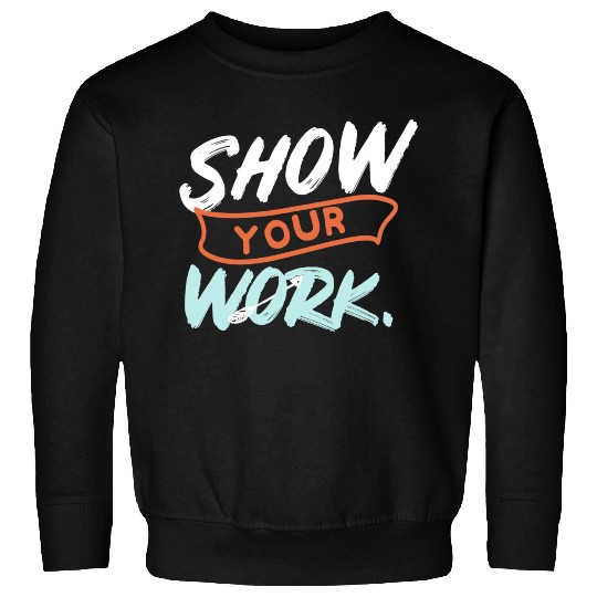 Show Your Work Funny Math Teacher Design Idea Sweatshirts
