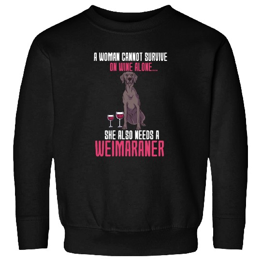 A Woman Cannot Survive On Wine Alone Weimaraner Sweatshirts