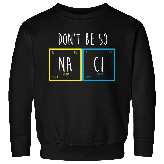 Funny Periodic Table Science Nerd Dont Be So Salty Sweatshirts