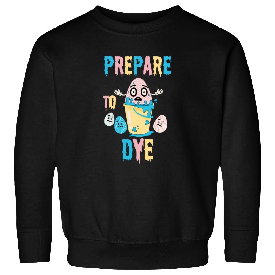 Prepare To Dye Funny Easter - Egg Painting Sweatshirts