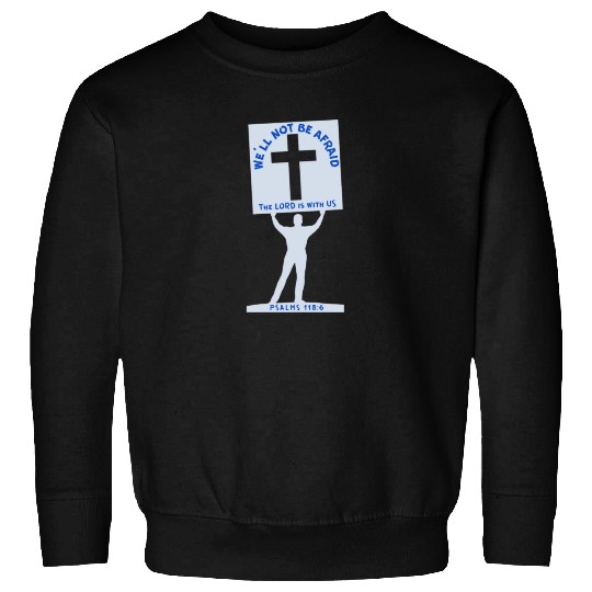 We'll Not Be Afraid Sweatshirts