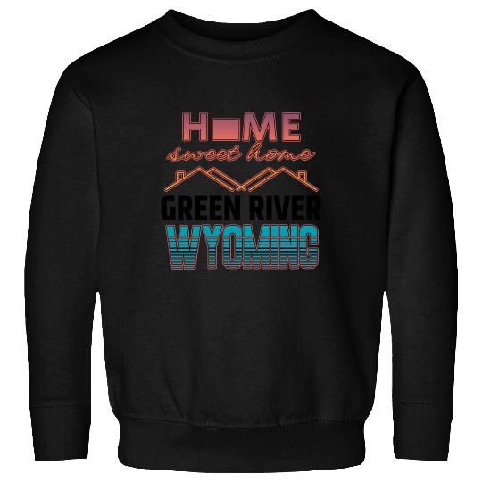 Green River Wyoming Home Sweet Home Sweatshirts
