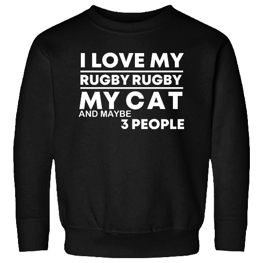 I Love My Rugby my Cat and maybe 3 people birthday Sweatshirts