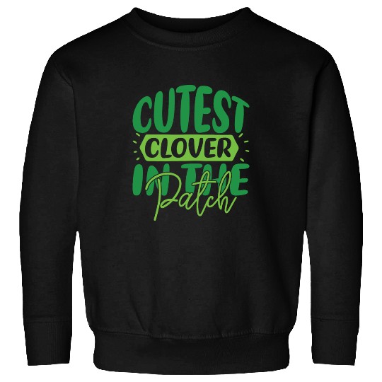 Cutest Clover In The Patch saint patricks day Sweatshirts