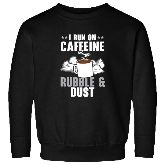 I Run On Caffeine Rubble & Dust House Demolition Sweatshirts