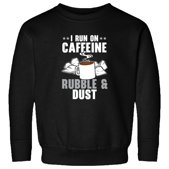 I Run On Caffeine Rubble & Dust House Demolition Sweatshirts