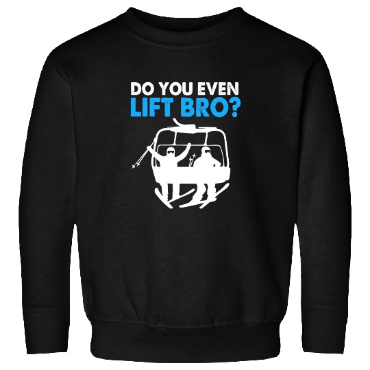 Funny Ski Snowboarding Do You Even Lift Bro Sweatshirts