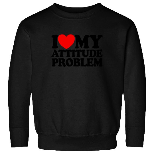 I Love My Attitude Problem Womens Attitude Problem Sweatshirts